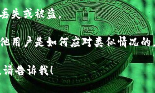 很抱歉听到您的imToken钱包被盗的事情，钱包安全非常重要。请确保采取以下措施来保护您的资产并防止未来的盗窃：

1. **立即停止使用当前的钱包**：如果您怀疑您的imToken钱包被盗，首先建议您立即停止使用它，以防止进一步的损失。

2. **更改密码**：如果您能访问与钱包关联的任何账户，及时更改密码和启用双重身份验证（2FA）是非常重要的。

3. **联系imToken支持团队**：向imToken官方支持团队报告被盗事件，并询问是否有任何可能的恢复选项。

4. **转移资金**：如果您的钱包仍然可以访问，请查看是否能将剩余的数字资产转移到另一个更安全的钱包中。

5. **提高安全意识**：学习如何保护您的数字资产，了解常见的网络钓鱼攻击和诈骗手段。

6. **使用硬件钱包**：考虑将更大的资产转移到硬件钱包中，以增加安全性。

7. **定期备份**：确保拥有钱包的备份，以防丢失或被盗。

8. **社区帮助**：参与加密货币社区，了解其他用户是如何应对类似情况的，分享您的经验可能会帮助别人。

如果您有具体的疑问或者需要进一步的建议，请告诉我！
