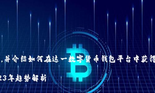 为了帮助你更好地理解imToken，并介绍如何在这一数字货币钱包平台中获得收益，以下内容将为你详细分析。

imToken钱包的投资与收益：2023年趋势解析