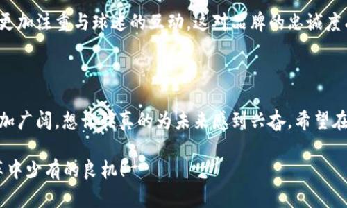 体育币虚拟货币：未来发展趋势与投资前景分析

体育币, 虚拟货币, 区块链, 投资趋势/guanjianci

引言：体育币的崛起

近年来，随着区块链技术的发展和虚拟货币的普及，体育币这一新兴的虚拟货币应运而生。它不仅在促进体育产业的数字化转型中扮演着重要角色，同时也为广大投资者提供了新的投资机会。真心觉得，体育币的未来前景非常广阔，尤其是在全球范围内，体育产业的价值正在持续提升。

什么是体育币？

体育币是一种基于区块链技术发行的虚拟货币，主要用于在体育领域内进行交易、支付和投资。它的出现使得体育消费、赞助和投资变得更加透明高效。比如，球迷可以使用体育币购买球票、球迷周边产品，甚至在特定平台上进行互动投票，享受更高的参与感。

体育币的优势

体育币作为一种虚拟货币，具有众多优势。首先是高效的支付能力。传统的支付方式往往需要经过复杂的流程，而体育币可以实现即时交易，减少中间环节。其次是透明性。由于区块链技术的特性，所有交易都被记录在链上，任何人都可以查阅，增加了消费过程的透明度，提升了用户信任感。

当前体育币的市场现状

截至2023年，体育币在市场上的接受程度不断提高，许多大型体育俱乐部和组织已经开始应用体育币进行票务销售和赞助。以某些知名足球俱乐部为例，它们通过发行体育币成功吸引了大量的投资者和球迷。同时，体育币也逐渐成为一些体育赛事的官方合作伙伴。这一切都表明，体育币正在逐渐走向主流。

未来发展趋势

对于体育币的未来发展趋势，我有几点深思：

ul
listrong广泛应用场景的拓展/strong：未来，体育币将不仅限于票务和相关商品的购买，它还可能延伸到体育数据交易、运动员合约管理等多个领域。/li
listrong合作与整合/strong：随着越来越多的企业和机构认识到区块链技术的潜力，体育币可能会与其他行业的虚拟货币或平台进行整合，形成更加完善的生态系统。/li
listrong合规性与监管/strong：监管的加强将是未来体育币发展的另一个重要趋势。只有在合规的框架内，体育币才能赢得更广泛的认同和使用。/li
listrong国际化/strong：体育是全球性的活动，体育币也必然面临国际化的挑战与机遇。未来，基于不同地区的具体需求，体育币可能会发展出多种不同的版本，以满足不同市场的需求。/li
/ul

潜在投资机会与风险

对于投资者来说，体育币无疑是一个充满了机遇的领域。然而，正如任何投资一样，也伴随着一定的风险。真心觉得，如果你对这个领域感兴趣，建议深入研究，并了解行业的动态和潜在风险。

相关问题1：如何选择合适的体育币进行投资？

选择合适的体育币进行投资，首先要关注项目的实用性和应用场景。一个有实际应用背景的体育币，通常更容易被市场接受和认可。此外，团队的实力和项目的合规性也是需要重点考量的因素。

相关问题2：未来体育币会对传统体育产业造成怎样的影响？

未来，体育币的普及将有可能重塑传统体育产业的一些规则。比如，球迷参与度的提升将使得俱乐部的营销策略发生变化，俱乐部将更加注重与球迷的互动，这对品牌的忠诚度有很大的提升作用。同时，虚拟货币的引入也会促使赞助和投资方式的转变，未来更可能形成由球迷驱动的赞助模式。

总结：体育币的美好未来

总而言之，体育币作为一种新兴的虚拟货币，正在逐渐改变体育产业的面貌。随着技术的进步与市场的成熟，体育币的应用前景将更加广阔，想让我真的为未来感到兴奋。希望在不久的将来，体育币能够在全球的体育经济中占据一席之地，为球迷和投资者带来更多的福利与机会！

【注意】对于想要深入了解的读者，建议持续关注行业动态、新兴体育项目及相关技术的进展，确保能够抓住这场正在发生的产业变革中少有的良机！