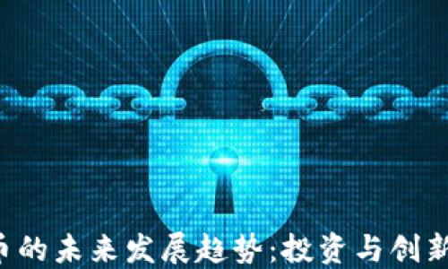 
Z币虚拟货币的未来发展趋势：投资与创新的双重机遇