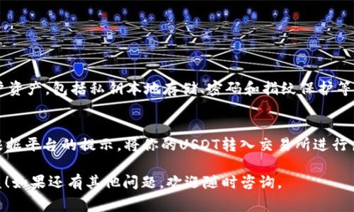 在imToken钱包中，用户可以方便地将ETH兑换为USDT。以下是详细的步骤和注意事项：

步骤一：打开imToken钱包
首先，确保你已经下载并安装了imToken钱包，并且已经创建或导入了自己的钱包。打开应用后，如果你尚未登录，输入密码或者使用指纹等方式解锁你的钱包。

步骤二：选择“交易”功能
进入钱包首页后，找到并点击“交易”选项。在这里，你可以进行不同加密货币的兑换操作。

步骤三：选择兑换币种
在交易页面，你会看到“兑换”选项，点击进入。在“我想兑换”部分，选择ETH作为你要兑换的币种；在“我想得到”部分，选择USDT作为你想要得到的目标币种。

步骤四：输入兑换数量
系统会自动显示当前ETH和USDT的换算比例。你可以输入你想要兑换的ETH数量，系统会自动计算出你得到的USDT数量。这时也可以查看交易费用，确保自己了解兑换过程中产生的成本。

步骤五：确认交易信息
在确认你输入的数量无误后，点击“兑换”按钮。接下来会弹出交易确认窗口，展示交易的详细信息，包括兑换金额、手续费、和预期到账的时间等。确认无误后，点击确认交易。

步骤六：等待交易完成
一旦确认交易，系统会开始处理。此过程可能会需要一定的时间，具体时间取决于网络的拥堵情况。你可以在“交易记录”中查看到这笔交易的状态，以及相关的交易ID。

步骤七：查看USDT余额
交易成功后，你可以在钱包的资产页面查看到你到账的USDT余额。如果实时到账没有显示，可以手动刷新查看余额，或者稍等片刻。

注意事项
在进行ETH和USDT之间的兑换过程中，有几个细节是值得注意的：首先，确保你的ETH余额足够，并且有足够的Gas费。如果你的ETH余额不足以覆盖手续费，交易将无法成功。此外，确认汇率和手续费，会帮助你做出更明智的决策。
另外，市场波动较大时，价格也可能随时变化，建议在市场平稳的时候进行交易，以获得更优的汇率。

可能相关问题

问题一：imToken安全吗？
真心觉得，在选择钱包时，安全性是首要考虑的因素。imToken作为一个知名的数字货币钱包，采用了多种安全措施来保护用户资产，包括私钥本地存储、密码和指纹保护等。然而，无论使用哪种钱包，用户也需自行承担管理风险，建议开启双重认证，定期备份钱包信息，以防丢失。

问题二：如何提取法币？
使用imToken将USDT或其他数字资产提取成法币同样重要。用户可以通过交易所进行法币兑换，选择一个靠谱的交易所，并根据平台的提示，将你的USDT转入交易所进行出售。虽然过程有点繁琐，但依然是获取法币的有效途径。有点遗憾的是，不同交易所的费率和服务可能不同，合理选择是关键。

希望以上内容能够帮助你在imToken钱包中顺利兑换ETH为USDT，同时也希望你在数字货币的投资路上能够获得满意的收益！如果还有其他问题，欢迎随时咨询。