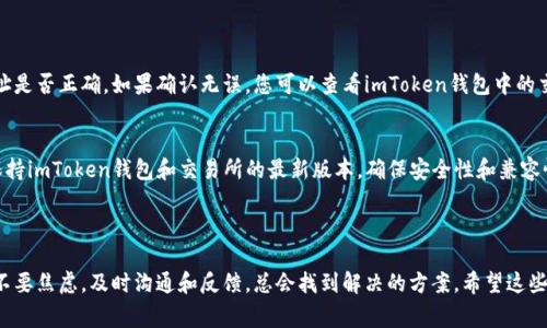 提现到交易所的时间通常受到多种因素的影响，包括但不限于网络拥堵情况、交易所的处理时间以及你的提现方式。以下是一些可能相关的信息：

### 1. 提现时间的影响因素

网络拥堵情况
有时候，区块链网络可能会出现拥堵，导致交易处理时间延长。比如，在比特币和以太坊高峰期，交易确认时间可能会受到影响。这种情况下，如果你选择的转账加速费用较低，可能需要几小时甚至更长的时间才能完成提现。

交易所处理时间
不同的交易所处理提现请求的速度也不尽相同。有些交易所可能在收到提现申请后的几分钟内处理完毕，而有些可能需要更长的时间。用户在选择交易所时，可以参考其他用户的反馈，了解该交易所的处理效率。

提现方式
选择提现的方式也会影响到账时间。有些方式如USDT的提取一般会较为迅速，但如果是提现到法币账户，可能需要几个工作日的时间。

### 2. 如何缩短提现时间

选择高峰期以外的时间
如果你选择在区块链网络较为繁忙的高峰期内进行提现，可能会延长处理时间。因此，尽量在网络相对不繁忙的时段进行提现，可以有效缩短时间。

选择信誉良好的交易所
选择一个处理速度快且信誉良好的交易所也非常重要。你可以查看一些评论网站，了解各个交易所的提现速度与用户评价，从而做出更明智的选择。

### 3. 可能遇到的问题

如果提现失败怎么办？
真心觉得，提现失败的确让人有点遗憾。那么，如果您遇到提现失败的情况，首先建议您检查提现的地址是否正确。如果确认无误，您可以查看imToken钱包中的交易记录，了解当前提现的状态。同时可以联系交易所的客服进行咨询，了解问题原因和相应处理方案。

如何提高提现的成功率？
提高提现的成功率的方法之一就是确保每一个操作都仔细检查，尤其是提现地址等关键环节。此外，保持imToken钱包和交易所的最新版本，确保安全性和兼容性。在提现前减少任何可能的网络问题，比如尽量使用稳定的网络环境，也会大大提升提现的成功率。

### 结语

提现到交易所的时间因多种因素而异，但通过正确的操作和选择，可以有效缩短时间。如果碰到问题，不要焦虑，及时沟通和反馈，总会找到解决的方案。希望这些信息能帮助到你！