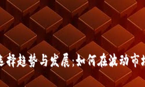 未来虚拟币选择趋势与发展：如何在波动市场中找到机会