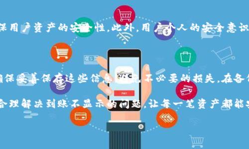 在使用数字货币钱包时，有时候会遇到资产到账却不显示的问题，这种情况对用户而言是相当令人困扰的。imToken作为一款普遍使用的数字资产钱包，当出现到账资产不显示的情况时，用户需要了解可能的原因和解决方案。下面我们逐步分析可能的原因以及采取的解决措施。

1. 网络延迟

首先，到账资产不显示的一个常见原因是网络延迟。在某些情况下，区块链网络可能会出现拥堵或延迟，导致交易的确认时间延长。当你发送或接收数字货币时，相关交易需要经过网络节点的确认，这一过程可能需要几分钟到几十分钟不等。真心觉得，这种等待时常让人心急如焚。

在这种情况下，建议您首先查看交易的确认状态，可以通过区块链浏览器（如Etherscan、BscScan等）来查看交易的状态。如果交易状态显示为“已完成”，那么你的资产已经到账，但可能由于钱包软件的问题而未能及时更新显示。

2. 钱包缓存问题

如果交易已经确认，而imToken中的资产仍然不显示，这可能是因为钱包应用程序的缓存问题。有时，应用程序可能未能正常更新显示界面。此时，我们可以尝试退出应用程序，并重新登录，或者清除应用程序缓存来解决这一问题。

对于使用iOS设备的用户，可以通过“设置”-“通用”-“iPhone存储空间”找到并选择imToken应用，之后选择“卸载应用”并重新下载；而安卓用户则可以在“设置”-“应用”中找到imToken，选择“存储”，然后点击“清除缓存”。希望这样的操作能帮你快速看到你的资产！

3. 选择正确的链

在imToken中，用户可以管理多条链的资产。 如果你在错误的链上查看资产，资金将不会显示。确认一下你发送的资产是在哪一条链上（如以太坊、比特币、波场等），并在对应的链上进行查看。这一点我曾经也搞混过，真的是满心遗憾。

4. 钱包版本问题

不定期更新钱包应用程序是十分必要的。新版本常常会修复旧版本中的错误或漏洞，确保我们可以顺畅使用所有功能。如果你的imToken版本过旧，可能会导致一些功能故障。因此，建议定期去应用商店检查并更新你的应用程序。

5. 与客服沟通

如果以上方法都未能解决你的问题，最好是直接联系客服。在imToken的官方支持页面，他们提供专业的客服团队，能够帮助解决用户在使用过程中的各种问题。虽然这个过程有时候可能会让人感觉漫长，但得到专业建议后，通常能一劳永逸。

总结

虽然资产到账不显示的情况让人担忧，但通过我们逐一排查这些常见的问题，往往可以轻松解决。真正希望每位使用imToken的用户都能顺利管理自己的数字资产。无论是网络延迟、应用缓存、还是其他因素，了解问题的根本原因，才能更好的进行解决。

常见问题

问题一：imToken安全性如何？

数字资产钱包的安全性一直是用户关注的焦点。imToken采用了多层安全机制，包括数据加密、私钥本地存储等，确保用户资产的安全性。此外，用户个人的安全意识也是至关重要的，定期更新密码、启用双重身份验证等都有助于提高安全性。

问题二：如何备份我的imToken钱包？

备份钱包是保护数字资产的重要方法。在imToken中，用户可以通过导出钱包助记词或者私钥来备份自己的资产。确保妥善保存这些信息，避免不必要的损失。在备份的过程中，我总有一种幸福感，仿佛自己在为未来的投资做好铺垫。

总之，imToken在数字资产存储和管理方面提供了便捷的服务，但用户也需提高自身的安全意识，根据以上的指导，合理解决到账不显示的问题，让每一笔资产都能安全无忧地在手中。

希望这篇文章能为你在使用imToken时提供帮助！