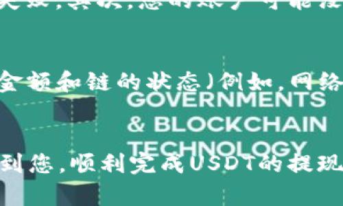 要从Tokenim提现少量的USDT，您可以按照以下步骤进行操作。请确保在开始之前您已注册并验证Tokenim账户。

第一步：登录Tokenim账户
首先，您需要登录到您的Tokenim账户。在登录过程中，请确保您输入的用户名和密码都是正确的。如果您开启了双重身份验证，请务必准备好您的验证工具，如手机APP或电子邮件。

第二步：查找USDT钱包
登录后，您需要找到钱包部分。在Tokenim中，通常会有一个“钱包”或“资产”选项卡，点击进入后您会看到所有币种的存储情况。找到USDT，通常会显示您帐户中的可用余额。

第三步：选择提现
在USDT的页面中，您会看到“提现”或“提币”的选项。点击这个选项，进入提现界面。请注意，Tokenim可能会为不同币种提供不同的提现方式。

第四步：输入提现信息
在提现页面，您需要输入以下信息：
ul
    listrong提现金额：/strong输入您希望提现的USDT数量，请确保您的账户余额足够。/li
    listrong地址：/strong您需要输入您要提现到的USDT钱包地址。请认真核对地址，确保它是正确的，因为一旦发送，资金将无法找回。/li
    listrong提现方式：/strong如果Tokenim提供不同的提现方式（例如，ERC20或TRC20），请选择您想要的方式。/li
/ul

第五步：确认并提交
在所有信息确认无误后，点击“提交”或“提现”按钮。系统可能会要求您再次进行身份验证，例如输入您的支付密码或在您的手机上确认。

第六步：等待处理
提交后，您需要等候提现请求的处理时间。通常，提现会在一定的时间内进行处理，但在高峰期可能会有所延迟。请耐心等待，并定期检查您的目标钱包。

可能出现的问题
在提现过程中，您可能会遇到一些问题，例如：

h4问题1：提现失败是什么原因？/h4
提现失败可能有多种原因。首先，确保您输入的提币地址是正确的，有效的。如果地址错误或者网络问题，提现可能会失败。其次，您的账户可能没有满足最低提现限额，许多平台对提现都有最低要求。在这种情况下，您可以尝试提取更多的USDT，以便满足该要求。

h4问题2：提现的手续费是多少？/h4
不同平台的提现手续费各不相同。Tokenim会在提现页面清楚地显示出手续费的金额。一般来说，手续费取决于提取金额和链的状态（例如，网络繁忙时手续费可能会升高）。在提现之前，建议您先查看一下手续费，以便做出合理的财务规划。

总结
提现USDT虽然流程相对简单，但您需要特别注意地址的准确性以及满足平台的最低提现要求。希望以上步骤能帮助到您，顺利完成USDT的提现！
