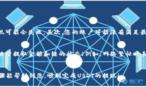 要从Tokenim提现少量的USDT，您可以按照以下步骤进行操作。请确保在开始之前您已注册并验证Tokenim账户。

第一步：登录Tokenim账户
首先，您需要登录到您的Tokenim账户。在登录过程中，请确保您输入的用户名和密码都是正确的。如果您开启了双重身份验证，请务必准备好您的验证工具，如手机APP或电子邮件。

第二步：查找USDT钱包
登录后，您需要找到钱包部分。在Tokenim中，通常会有一个“钱包”或“资产”选项卡，点击进入后您会看到所有币种的存储情况。找到USDT，通常会显示您帐户中的可用余额。

第三步：选择提现
在USDT的页面中，您会看到“提现”或“提币”的选项。点击这个选项，进入提现界面。请注意，Tokenim可能会为不同币种提供不同的提现方式。

第四步：输入提现信息
在提现页面，您需要输入以下信息：
ul
    listrong提现金额：/strong输入您希望提现的USDT数量，请确保您的账户余额足够。/li
    listrong地址：/strong您需要输入您要提现到的USDT钱包地址。请认真核对地址，确保它是正确的，因为一旦发送，资金将无法找回。/li
    listrong提现方式：/strong如果Tokenim提供不同的提现方式（例如，ERC20或TRC20），请选择您想要的方式。/li
/ul

第五步：确认并提交
在所有信息确认无误后，点击“提交”或“提现”按钮。系统可能会要求您再次进行身份验证，例如输入您的支付密码或在您的手机上确认。

第六步：等待处理
提交后，您需要等候提现请求的处理时间。通常，提现会在一定的时间内进行处理，但在高峰期可能会有所延迟。请耐心等待，并定期检查您的目标钱包。

可能出现的问题
在提现过程中，您可能会遇到一些问题，例如：

h4问题1：提现失败是什么原因？/h4
提现失败可能有多种原因。首先，确保您输入的提币地址是正确的，有效的。如果地址错误或者网络问题，提现可能会失败。其次，您的账户可能没有满足最低提现限额，许多平台对提现都有最低要求。在这种情况下，您可以尝试提取更多的USDT，以便满足该要求。

h4问题2：提现的手续费是多少？/h4
不同平台的提现手续费各不相同。Tokenim会在提现页面清楚地显示出手续费的金额。一般来说，手续费取决于提取金额和链的状态（例如，网络繁忙时手续费可能会升高）。在提现之前，建议您先查看一下手续费，以便做出合理的财务规划。

总结
提现USDT虽然流程相对简单，但您需要特别注意地址的准确性以及满足平台的最低提现要求。希望以上步骤能帮助到您，顺利完成USDT的提现！