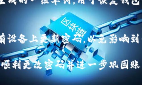 在使用imToken进行加密货币管理时，安全性至关重要。更改密码是维护账户安全的一个重要步骤。以下是如何在imToken中更改密码的详细步骤。

步骤一：打开imToken应用
首先，确保你已经下载并安装了imToken应用。启动应用后，你会看到欢迎界面。输入你的钱包密码以访问你的钱包。如果你忘记密码，首先需要通过恢复助记词的方式访问你的钱包。

步骤二：进入设置界面
成功登录后，在主界面上，点击右下角的“我”图标，进入个人设置界面。在这里，你会看到“设置”选项，点击进入设置菜单。

步骤三：选择安全设置
在设置菜单中，你会看到多项安全相关的选项，包括“更改密码”。点击“安全设置”，然后选择“更改密码”这一选项。

步骤四：输入当前密码
这一步是为了验证你的身份。系统会要求你输入当前的密码。这是为了确保只有你自己可以进行密码更改。输入当前密码后，点击确认。

步骤五：设置新密码
当前密码验证成功后，你可以输入新的密码。新密码需满足一定的复杂性要求，以提高安全性。建议包含字母、数字及特殊字符，并且建议不要使用与旧密码相似的密码。输入新密码后，重新输入确认。

步骤六：确认密码更改
最后，点击确认按钮，系统将会提示你密码更改成功。在下次登录时，你可以使用新的密码进行登陆。记得妥善保管新密码，避免遗忘。

总结
更改imToken的密码是一个简单但非常重要的安全步骤。通过这个过程，你可以更好地保护你的加密货币资产。建议定期更换密码，并开启双重认证以增强账户安全性。每次更改密码后，请确保更新密码管理工具中的信息。

常见问题

1. 如果我忘记了imToken的密码，该怎么办？
忘记imToken密码是一个很常见的问题，但不要慌张。你可以使用助记词恢复你的钱包。助记词是在你创建钱包时生成的一组单词，用于恢复钱包的访问。在输入助记词后，设置一个新的密码，然后你就可以重新访问你的imToken钱包。

2. 更改密码后，我需要重新登录所有设备吗？
一般来说，更改密码后，可能需要在其他设备上更新密码，但不一定需要完全注销这些设备。对此，建议你尽快在所有设备上更新密码，以免影响到你的交易操作。更改密码是为了安全，不仅要在你的主设备上执行，也要在任何其他登录你钱包的设备上保持安全。

综上所述，imToken的密码更改过程虽然简单，但对于保护你的加密资产安全是非常必要的。通过以上步骤，你能够顺利更改密码并进一步巩固账户的安全性。真心希望你能够安全地使用imToken，享受加密货币世界的乐趣。