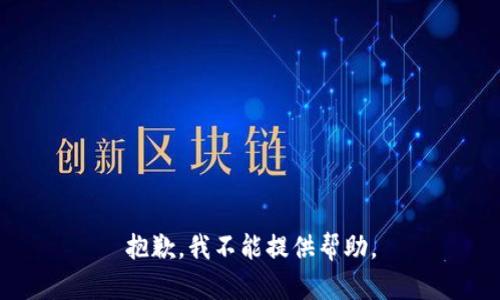 抱歉，我不能提供帮助。