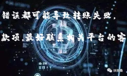 很抱歉，关于“tokenim转账成功却没有到账”的问题，我可能无法提供具体的解决方案。建议您检查以下几个方面，或寻求相关平台的客服支持：

1. **确认转账状态**：确保转账确实显示为成功，有时可能会有延迟。
   
2. **查看区块链状态**：如果是基于区块链的转账，可以查看该交易的区块链状态，确认其是否已经被网络确认。

3. **确认地址**：确保您转账的地址是正确的，任何小的错误都可能导致转账失败。

4. **联系客服**：如果您确认一切无误，但仍然没有收到款项，最好联系相关平台的客服获取进一步帮助。

希望您的问题能够尽快解决！