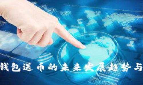 Tokenim钱包送币的未来发展趋势与市场分析