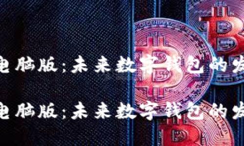 Tokenim钱包电脑版：未来数字钱包的发展趋势与展望

Tokenim钱包电脑版：未来数字钱包的发展趋势与展望