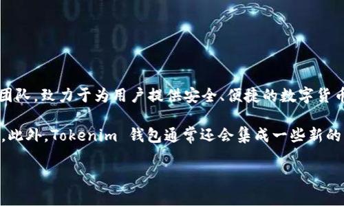 Tokenim 钱包是由 Tokenim 团队研发的。Tokenim 是一个专注于区块链技术和数字资产管理的团队，致力于为用户提供安全、便捷的数字货币管理解决方案。Tokenim 钱包支持多种主流数字货币的存储、转账和交易，强调用户体验和安全性。

该钱包利用了最新的加密技术，确保用户的资产安全，同时提供用户友好的界面，方便用户快速上手。此外，Tokenim 钱包通常还会集成一些新的功能，如去中心化交易所的访问、DeFi（去中心化金融）服务等，以满足不断变化的市场需求。

如果你有关于Tokenim钱包的具体问题或者想了解更多信息，可以告诉我！