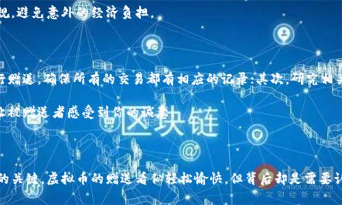 在许多国家和地区，虚拟币的赠送或交易往往被法规监管，甚至在某些情况下是违法的。这主要是因为虚拟币具有高度的去中心化特性，容易被用于洗钱、诈骗或其他非法活动。因此，在执行任何有关虚拟币的赠送或交易之前，理解相关的法律法规是至关重要的。

虚拟币与法律：一个不断演变的领域

虚拟币市场正处于快速发展的阶段，随着区块链技术的不断进步，越来越多的人开始关注虚拟币的赠送与交易。许多人可能会觉得赠送虚拟币是一种轻松有趣的活动，但实际上，这里面涉及到的法律问题却是相当复杂的。许多国家和地区的法律体系在不断调整，以应对虚拟币的快速发展。

例如，在某些国家，虚拟币的交易受到了严格的监管，虚拟币的赠送可能被视为一种未经许可的金融活动。在这种情况下，参与者不仅可能面临法律责任，还可能承担严重的经济损失。因此，在考虑赠送虚拟币之前，有必要了解所在地区的相关法律法规。

赠送虚拟币的潜在风险

如果你在考虑赠送虚拟币，首先要意识到其中潜在的风险。一方面，虚拟币赠送可能会涉及到身份验证，法律合规等问题；另一方面，虚拟币的价值波动很大，赠送虚拟币可能使收赠者面临财务损失的风险。

在某些情境下，赠送虚拟币往往会被作为一种“促销”活动，此类活动需要遵循相关的法律法规。此外，若赠送虚拟币涉及的金额较大，可能会被视为“礼品”或“财产转移”，这也可能触发相应的税收责任。

如何合法合规地赠送虚拟币

如果你决定要赠送虚拟币，确保你的行为在法律框架内进行是非常重要的。首先，了解当地的法律法规，特别是与金融交易和赠与相关的法规。在确定赠送虚拟币的合法性后，考虑以下几点：

ul
    listrong透明性：/strong确保所有的赠送行为都足够透明，避免隐藏任何信息。/li
    listrong合约：/strong可以考虑签署赠送合约，确保双方的权益受到法律保护。/li
    listrong咨询专业人士：/strong必要时请教法律顾问，以确保遵循所有相关法律。/li
/ul

相关法律法规的细致分析

不同国家对虚拟币的监管程度不一。在一些国家，虚拟币被视为合法的财产，赠送和交易都是允许的；而在另一些国家，虚拟币则可能面临严厉的监管甚至完全禁用。

例如，在美国，虚拟币的赠送是被允许的，但受税收法规的影响。根据美国国税局的规定，虚拟币被视为财产，因此赠与者需要为其赠送的虚拟币支付相应的税费。

而在中国，虚拟币的法律地位相对模糊，虽然其交易在某些情况下是被允许的，但政府对其进行较为严格的监管，任何涉及到合法性的问题都可能导致赠送行为被认定为非法。

用户问答环节

h4问题1：赠送虚拟币是否会影响自己的税务状况？/h4

这确实是一个重要的问题，尤其在一些国家，税务机构对虚拟币的赠送行为有着明确的规定。根据美国国税局的要求，虚拟币被认定为财产，任何赠与都可能产生税务责任。因此，了解赠送虚拟币的税务影响是十分必要的。

如果你在赠送时没有考虑到这方面，可能会在未来的纳税过程中遇到问题。务必咨询税务顾问，确保你的赠送行为合规，避免意外的经济负担。

h4问题2：如何避免赠送虚拟币的法律风险？/h4

为了避免赠送虚拟币的法律风险，首先，你需要明确自己的赠送对象，以及赠送的形式。例如，通过一个公正的平台进行赠送，确保所有的交易都有相应的记录；其次，研究相关法律法规，确保赠送行为的合理性和合规性。

此外，可以考虑将赠送活动公示，增加透明度。通过设定合理的赠送额度和方式，你可以有效降低法律风险，同时又能让被赠送者感受到你的诚意。

结束语：理性看待虚拟币赠送

在虚拟币赠送活动中，法律风险与经济风险并存，了解相关的法律法规、合理规划赠送的方式和对象是避免潜在麻烦的关键。虚拟币的赠送看似轻松愉快，但背后却是需要认真对待的法律责任。真心希望大家都能在遵守法律的前提下，享受虚拟币带来的乐趣与收益。