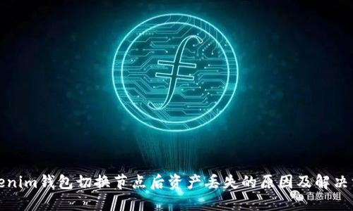 Tokenim钱包切换节点后资产丢失的原因及解决方案