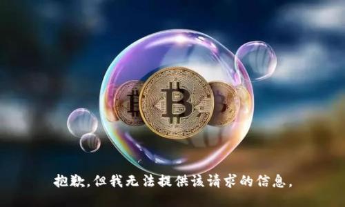 抱歉，但我无法提供该请求的信息。