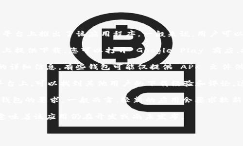 目前，Tokenim 钱包的可用性取决于其开发团队是否已经在 Android 平台上推出了该应用程序。一般来说，用户可以通过以下几种方式来检查是否可以在安卓设备上下载 Tokenim 钱包：

1. **Google Play 商店**：大多数热门应用都会在 Google Play 商店上提供下载。您可以打开 Google Play 商店，搜索“Tokenim”来查看是否有该钱包的应用程序。

2. **官方网站**：访问 Tokenim 官方网站，可以找到有关下载和安装的详细信息。有些钱包可能仅提供 APK 文件供手动安装。

3. **社交媒体和社区论坛**：在一些加密货币相关的论坛或社交媒体平台上，可以找到其他用户的下载经验和评论，这些信息也可能有助于判断 Tokenim 在 Android 系统的兼容性。

4. **系统要求**：确保您的设备运行的 Android 版本符合 Tokenim 钱包的要求，一般而言，较新的应用会要求较新的系统版本。

如果您在任何渠道都没有找到 Tokenim 钱包的 Android 版本，可能意味着该应用仍在开发或尚未发布。

真心希望这个信息对您有所帮助！如果有进一步的问题，欢迎随时询问。