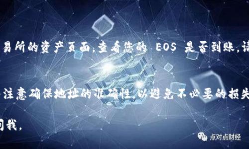 要将 EOS 充入火币（Huobi）交易所，您需要获取火币平台为您的账户生成的 EOS 存款地址。以下是步骤指南，帮助您完成这一过程。

步骤一：登录火币账户
首先，确保您已经在火币交易所注册了账户，并成功登录。如果您还没有账户，可以访问火币官方网站，完成注册和身份验证。

步骤二：导航到资产管理
登录后，寻找页面上通常位于右上角的“资产”或“资金”选项。这是您管理所有数字货币资产的地方。

步骤三：选择充值
在资产管理页面中，找到“充值”选项。点击后，您将看到一个选项列表，列出了所有支持充值的数字货币。

步骤四：选择 EOS 充币
在充币选项中，从列表中找到 EOS (EOS)。点击选择 EOS 进入下一步。

步骤五：生成 EOS 地址
完成选择后，您会看到火币为您生成的 EOS 存款地址。请注意，火币为了安全，将为您提供一个唯一的钱包地址用于您的存款。

步骤六：复制 EOS 存款地址
请认真核对地址，确保无误后，点击复制按钮，将该地址保存到剪贴板，或者手动记下。

步骤七：使用 Tokenim 发送 EOS
在 Tokenim 应用程序中，选择发送 EOS 的功能。将您之前复制的火币地址粘贴到目标地址栏。确保此地址正确无误，因为错误的地址可能导致资金丢失。

步骤八：确认转账信息
在 Tokenim 中，输入您希望发送的 EOS 数量，并确认所有信息准确无误。检查发送的地址、金额以及任何相关费用。

步骤九：发送交易
一切检查无误后，确认并提交交易。您的 EOS 将被发送至火币账户。

步骤十：查看交易状态
发送 EOS 之后，您可以在 Tokenim 中查看交易状态。同时，也可以回到火币交易所的资产页面，查看您的 EOS 是否到账。请注意，到账时间可能因网络拥堵而有所不同，通常在几分钟到几小时之间。

总结
充值 EOS 到火币非常简单，只需遵循以上简单步骤，您就能顺利完成转账。始终注意确保地址的准确性，以避免不必要的损失。在未来的数字货币交易中，掌握这些基本知识，对于您的资产管理将大有裨益。

希望以上信息能够满足您的需求，祝您的交易顺利！如果有其他问题，欢迎随时问我。