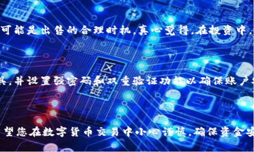 要在Tokenim钱包中将数字货币卖出，您通常需要遵循以下步骤：

### 步骤一：登录您的Tokenim钱包

首先，确保您已经下载并安装了Tokenim钱包应用，并用您的账户信息进行登录。若尚未注册，请先完成注册。

### 步骤二：选择要出售的数字货币

在您的钱包界面中，您可以看到您持有的各种数字货币。找到您想要卖出的币种，并点击它。

### 步骤三：查找卖出选项

在对应币种的页面上，通常会有“出售”或“卖出”的功能选项。点击该选项，系统会引导您进入卖出流程。

### 步骤四：输入售出数量

系统通常会要求您输入想要出售的数量。根据市场情况，您可以选择全部或部分出售。同时，您可能会看到当前的市场价格和预计收益。

### 步骤五：选择交易对

根据您想要将币变现为哪种法币或其他加密货币，选择相应的交易对（如USDT、BTC等）。确认必要的交易信息。

### 步骤六：确认交易

在确认页面，您需要仔细检查所有信息，包括数量、价格和交易费等。如果一切无误，确认交易。

### 步骤七：等待交易完成

一旦下单后，系统会进行交易处理。您可以在钱包的交易记录中查看交易状态。

### 步骤八：提取资金

交易完成后，若您选择将资金转为法币（如人民币），请根据对应平台的平台代理商或银行转账户进行提现操作。确保您了解相关的转账时间和手续费用。

### 常见问题

1. **什么情况下应该考虑卖出数字货币？**

如果您发觉市场环境变化，或是持有的币种未能如预期上涨，或者出于急需资金的情境，都可能是出售的合理时机。真心觉得，在投资中，立即反应市场变化而果断决策是至关重要的，这样才能把握每一个投资机会。

2. **卖出后如何确保资金安全？**

卖出数字货币以后，一定要确保将资金提取到安全的账户中。使用受信赖的第三方支付工具，并设置强密码和双重验证功能以确保账户安全。有点遗憾的是，很多人在安全上往往忽视了这一环节，后来却因安全漏洞而遭受损失。

---

通过以上步骤，您就可以顺利地在Tokenim钱包中卖出币种，实现您的资产变现。同时，也希望您在数字货币交易中小心谨慎，确保资金安全。希望这些信息能帮助到您！