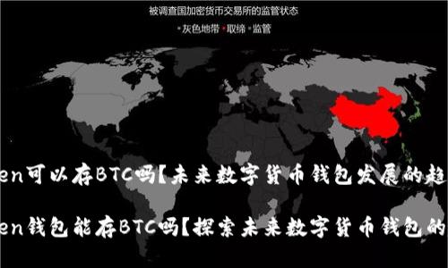 imToken可以存BTC吗？未来数字货币钱包发展的趋势分析

imToken钱包能存BTC吗？探索未来数字货币钱包的趋势