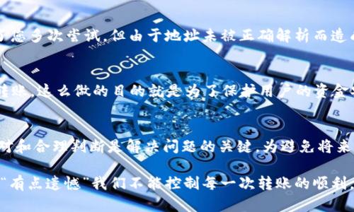 如果您在使用Tokenim钱包进行转账时遇到“地址不正确”的提示，可能会让您感到困惑和担忧。为了帮助您理解这一问题，接下来我将详细介绍可能的原因以及解决方法。

什么是Tokenim钱包？
Tokenim钱包是一款广受欢迎的数字货币钱包，支持多种加密货币的存储与转账。由于其安全性和易用性，越来越多的用户选择使用Tokenim管理他们的数字资产。

转账地址不正确的常见原因
当您在Tokenim钱包中发起转账时，系统会验证接收方的地址是否正确。若出现“地址不正确”的提示，可能有以下几个原因：

h41. 地址格式错误/h4
每种加密货币都有其特定的地址格式，尤其是一些较新的币种，更加容易被用户搞混。在输入地址时，确保字母、数字及符号的输入都没有错。在使用复制粘贴时，特别要注意前后是否多了空格或特殊字符。

h42. 地址已过期或无效/h4
如果您尝试向一个不再有效的地址转账，例如收款方已经更改了其钱包地址或关闭了钱包，系统也会返回地址不正确的提示。在这种情况下，请确认收款方提供的地址是最新的。

h43. 使用了错误的网络/h4/h4
某些钱包支持不同网络上的同一币种，如以太坊网络和以太坊经典网络。若您不小心选择了错误的网络，也可能导致转账失败。确保您在Tokenim钱包中选择了与接收方地址匹配的网络。

h44. 钱包地址的拼写错误/h4/h4
在手动输入地址时，拼写错误会导致系统认不出该地址。这种情况下，您需要仔细检查每个字符，确保没有任何错误。在数字货币的交易中，任何微小的错误都可能导致资金的丢失。

如何解决转账地址不正确的问题？
面对转账地址不正确的提示，您可以采取以下步骤进行排查与解决：

h41. 再次检查地址/h4
仔细查看输入的地址，确保其格式和内容均正确。如果是复制粘贴，检查有没有多余的空格或字符，确保输入完全符合要求。

h42. 对比接收方信息/h4
若您从第三方或其他用户那里获取了地址，请确认对方没有在传递信息时出现错误，建议直接向接收方确认地址的有效性。

h43. 确认网络的选择/h4
在Tokenim钱包中选择正确的网络，如以太坊的ERC-20、比特币的主网等。确保发送地址和接收地址匹配网络类型，避免因网络差异而导致转账失败。

h44. 改用其他方式进行转账/h4
有时您可以考虑使用其他钱包或交易平台进行转账，尤其是当您在Tokenim钱包中遇到持续性的问题时。

对于用户最关心的问题

h4问题一：为什么我的转账反复显示地址不正确，怎么办？/h4
如果您一再遇到“地址不正确”的问题，这可能是由于您在输入或识别地址时存在某种模式的错误。首先，后台可能已经记录了您多次尝试，但由于地址未被正确解析而造成失败。建议使用二维码扫描功能发送地址，确保准确无误。也可以尝试清理钱包缓存，重启钱包应用来解决可能的技术问题。

h4问题二：有没有可能由于安全原因导致转账地址被拒绝？/h4
实际上，许多数字货币钱包在检测到不寻常的可疑活动时，可能会限制某些交易，包括对被认为是高风险或异常的地址进行转账。这么做的目的就是为了保护用户的资金安全。因此，在使用Tokenim钱包时，请确保您在信任的区域内进行转账，以降低被识别为高风险交易的可能性。

总结与建议
使用Tokenim钱包时，遇到地址不正确的提示确实会让人心烦。不管是由于地址格式错误，还是由于网络选择不匹配，仔细核对和合理判断是解决问题的关键。为避免将来的麻烦，我们建议用户在每次转账前都再次核查细节，从而减少潜在的风险和损失。

真心希望以上的信息能帮助到你，助你顺利完成转账。在这个数字货币时代，安全和准确地管理好我们的资产是非常重要的。“有点遗憾”我们不能控制每一次转账的顺利，但可以通过提升自己的操作技巧与知识水平，来更好地保护自己的资金安全。希望您在未来的数字货币旅程中越来越顺利！