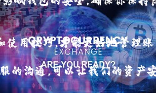 关于“imtoken转账记录出现几个0转”的问题，可能涉及到不明的转账记录、用户疑虑以及如何处理这些情况。以下是一些可能的解释和建议：

### 什么是0转账记录？

在区块链和加密货币的世界中，0转账记录通常指的是转账金额为零的交易。这可能让人感到困惑，特别是如果你在使用imToken等数字钱包时遇到这样的情况。具体来说，0转账可能是因为某种原因（如操作误触、链上确认延迟、智能合约调用等）导致的。

### 可能的原因

操作失误
在使用imToken进行转账时，你可能在确认交易之前，未注意到金额框中填入了“0”。这样的错误通常是在急于完成交易时发生的。为了避免这种情况，建议用户在每次转账之前，仔细核实每一项信息。

测试转账
有些用户可能会进行0转账来测试钱包的功能或了解某一特定智能合约的表现。这些测试交易虽然金额为零，但在记录中仍然会显示出来。

链上事件或智能合约的调用
某些链上的事件或智能合约在调用的过程中，可能会生成0转账记录。这是在区块链上进行操作的一部分，用户通常对此并不需要过于担心，除非有异常活动的迹象。

### 应该如何处理0转账记录？

仔细检查交易记录
如果你在imToken中看到意外的0转账记录，首先要做的就是仔细检查你的交易记录，确认是否是自己之前的操作。通过历史记录，了解自己所有的交易情况是非常重要的。

与客服沟通
如果你认为这些0转账出现异常，或对自己的交易有疑问，及时联系imToken的客服进行咨询是个不错的选择。他们可以提供专业的帮助，解答你的疑惑。

### 情感表达

我了解到，看到不明的0转账记录时，不少用户会感到一丝焦虑，甚至有些惶恐。对于我们这样迷恋数字资产的人来说，每一笔交易都显得尤为重要，任何异常都可能让人有所顾虑。我真心觉得，与其让这些担忧在心中发酵，不妨采取行动，去检索和确认你的每一条记录。

### 相关问题

1. 0转账是否会影响我的钱包安全？
   我相信许多人在看到0转账时都会担心安全性的问题。实际上，只要你的私钥和助记词未泄露，0转账记录本身不会影响钱包的安全。确保你保持良好的资产管理习惯，定期更改密码，并开启双重验证。

2. 如何避免未来再次出现0转账记录？
   为了避免再次出现0转账记录，我建议用户在进行任何转账之前，认真审查交易细节。逐步提高自己的区块链知识和使用技巧，才能更好地管理账户和资产。有点遗憾的是，初学者往往容易被操作细节所困扰，但相信通过学习，大家一定能掌握这些技巧。

总结来说，0转账记录在区块链交易中并不罕见，了解其背后的原因有助于消除不必要的担忧。通过仔细的检查和与客服的沟通，可以让我们的资产安全得到保障，继续在数字货币的世界中探索和成长。