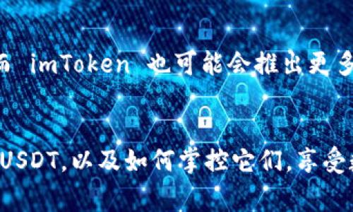 你提到的 imToken 是一个非常流行的数字货币钱包，支持多种加密货币，包括 USDT。下面，我们可以深入探讨 imToken 中 USDT 的相关内容，以及如何使用和管理它。

什么是 imToken？
imToken 是一款为用户提供安全、便捷的数字资产管理工具的手机应用，主要用于存储、转账和管理加密货币。自推出以来，imToken 以其友好的用户界面和强大的功能吸引了大量用户。它支持的币种不仅包括比特币、以太坊，还有众多的 ERC-20 代币，其中 USDT（泰达币）是最受关注的一种。

USDT 的基本概念
USDT（Tether）是一种稳定币，它的价值与法定货币（如美元）挂钩，使得用户在交易时可以规避加密货币市场波动的风险。换句话说，一枚 USDT 通常等于一美元。这种特性使得 USDT 成为在加密货币市场中进行交易和储值的理想选择。

如何在 imToken 中使用 USDT
在 imToken 钱包中使用 USDT 非常方便。首先，你需要下载并安装 imToken 应用。安装后，你可以按照以下步骤进行操作：
ol
    listrong创建或导入钱包：/strong如果你是新用户，可以选择创建新的钱包。如果你已经有钱包，可以选择导入。/li
    listrong添加 USDT 资产：/strong在资产页面，点击“添加资产”，选择 USDT. 这一步是为了在你的资产列表中显示 USDT。/li
    listrong购买或转入 USDT：/strong你可以通过交易所购买 USDT，或通过转账的方式将 USDT 从其他钱包转入 imToken。/li
    listrong开始交易：/strong当你的 imToken 钱包中有 USDT 后，你可以进行转账或参与交易所的兑换，享受灵活的资金管理。 /li
/ol

在 imToken 中管理 USDT 的好处
选择在 imToken 中管理 USDT，有几个显著的优势：
ul
    listrong安全性：/strongimToken 提供强大的安全保护措施，包括私钥本地储存，确保用户资产的安全。/li
    listrong便捷的用户界面：/strongimToken 提供了清晰、直观的界面，用户可以轻松找到自己需要的功能。/li
    listrong支持多种链上操作：/strong用户可以在 imToken 中完成多种操作，如交换、转账、参与 DeFi 项目等。/li
/ul

可能遇到的问题
在使用 imToken 管理 USDT 时，用户有时可能会遇到一些问题。以下是两个常见的问题以及解决方案：

h4问题一：如何找回丢失的 USDT？/h4
有用户可能在使用过程中误删钱包或忘记了助记词，导致无法访问自己的资产。真心觉得这是一件非常令人沮丧的事情。但值得注意的是，一旦你的助记词或私钥丢失，资产是无法恢复的。因此，在使用 imToken 时，一定要妥善保管自己的助记词，避免将其储存在网络上或被他人获取。

h4问题二：USDT 转账未到账怎么办？/h4
有时候，一些用户可能会遇到转账后 USDT 未能及时到账的情况。有点遗憾，但通常可以通过以下方式进行检查：
1. 确认转账是否为正确的网络（如 ERC20）；
2. 在 imToken 中查看交易记录，检查是否存在转账失败的记录；
3. 如果确认转账成功，但仍未到账，可以联系 imToken 的客服进行咨询。

未来发展趋势
随着加密货币的不断发展，USDT 和 imToken 都会继续演变。未来，USDT 可能会增加更多的铸造渠道，增强其流动性和使用场景。而 imToken 也可能会推出更多的功能，以适应用户的多样化需求。

总结
总之，在 imToken 钱包中使用 USDT 是一种安全、高效的数字资产管理方式。希望通过本文能够帮助你更好地理解 imToken 和 USDT，以及如何掌控它们，享受数字货币世界带来的便利。如果你有任何问题，随时欢迎提出，我们一起探讨！