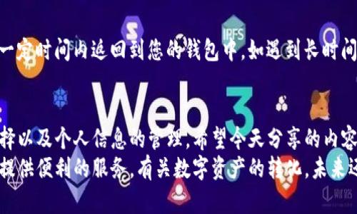 imToken如何将数字资产转换为法币的实用指南
随着数字货币的逐渐普及，越来越多的人开始关注如何将自己的数字资产转化为法币。imToken作为一个国产的数字资产钱包应用，在这个过程中扮演着重要的角色。今天，我们将详细介绍如何通过imToken将数字资产安全、方便地转换成法币，帮助用户更加轻松地进行资产管理。

了解imToken及其功能
imToken是由中国团队开发的一款智能合约钱包，支持多种数字货币的管理和交易。除了基本的数字货币存储功能外，imToken还提供了去中心化交易所、资产交换和数字货币购买等多种功能。这些功能使得imToken不仅仅是一个钱包，更是一个完整的数字资产管理工具。

为什么选择imToken转币
在市场上，有许多各种各样的钱包和交易平台可供选择，而imToken因为其安全性、易用性和功能性受到了用户的青睐。首先，它使用了多重签名和助记词加密技术，确保用户资产的安全。其次，imToken的界面，即使是初学者也能很快上手。最后，imToken还支持多种货币，如以太坊、比特币等，用户可以灵活管理不同的资产。

准备工作
在开始转币之前，用户需要完成以下准备工作：
ul
    listrong注册并登录imToken：/strong确保您已经在手机应用商店下载了imToken，并完成了注册和登录。/li
    listrong确认资产余额：/strong确保您的钱包中有足够的数字资产，可以转换为法币。/li
    listrong绑定个人信息：/strong如果您需要将资产提取为法币，通常需要绑定您的银行账户或其他支付方式。/li
/ul

通过imToken转换数字资产的步骤
现在，让我们来看一下如何通过imToken将数字资产转换为法币。这个过程其实相对简单，步骤如下：

h4步骤1：打开imToken钱包/h4
首先，您需要打开imToken钱包。确保您的钱包是最新版本，这样您可以享受最新的功能和安全性能。

h4步骤2：选择资产交换/h4
在主界面上，寻找“资产”或“交易”的选项。点击进入后，您会看到一个“交换”或“兑换”的按钮。选择您要转换成法币的数字资产，比如以太坊或比特币。

h4步骤3：选择兑换平台/h4
imToken支持多个去中心化交易平台进行资产兑换。您可以根据资产种类选择最合适的交易平台。在这里，我真心觉得选择信誉良好的平台是非常重要的。您可以查看平台的交易费用和历史评论，以确保您的资产可以安全、及时到达。

h4步骤4：填写兑换信息/h4
输入您希望兑换的金额，并确认您要获取的法币种类。确认无误后，点击确认按钮。这时，交易可能会需要一些时间，具体取决于网络拥堵的程度。有点遗憾的是，繁忙的时段可能导致交易确认的时间延长。

h4步骤5：完成交易/h4
一旦交易得到确认，您就可以查看您的法币余额。如果您绑定了银行账户，法币将直接转账到您的账户中，方便快捷。

转币后如何管理资产
成功将数字资产转换为法币后，很多用户会感到一丝成就感。但如何妥善管理这些法币也是非常重要的。您可以选择直接将法币转入银行账户，或者利用这些法币进行其他投资。

常见问题解答
h4问题1：imToken在法币兑换过程中安全吗？/h4
这是许多人在使用imToken时非常关心的问题。总体来说，imToken致力于提供一个安全的交易环境。钱包本身采用了多重签名和助记词等安全措施，但用户仍需谨慎，确保自己的密码和助记词不被他人知晓。此外，选择信誉良好的兑换平台也是确保资金安全的一部分。

h4问题2：如果兑换失败，该怎么办？/h4
在数字资产兑换过程中，由于网络不稳定或其他原因，确实存在兑换失败的可能性。此时，不必过于担心。通常情况下，失败的交易资金会在一定时间内返回到您的钱包中。如遇到长时间未到账的情况，建议及时联系交易平台的客服，询问具体情况。此外，提前了解交易平台的政策能帮助您更好地应对这种情况。

总结
通过imToken将数字资产转换为法币的过程虽然简单，但也需要用户谨慎操作。在整个过程中，我们需要注意资产的安全性、交易平台的选择以及个人信息的管理。希望今天分享的内容能够帮助到想要将数字资产转化为法币的朋友们。
如果您还有其他疑问或想法，欢迎在评论区交流分享。无论您是刚刚踏入数字货币领域的新手，还是经验丰富的投资者，imToken都能为您提供便利的服务。有关数字资产的转化，未来还会有更多的变化和发展，我们一起期待！