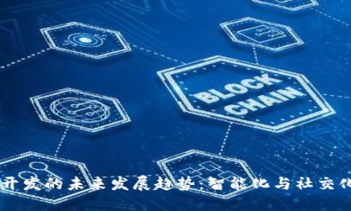 IM应用开发的未来发展趋势：智能化与社交化的交融