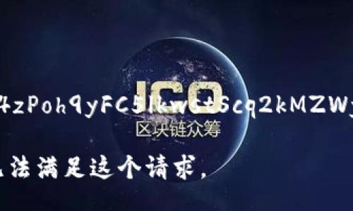 IAgMhmJ4i4zPoh9yFC5lkwstScq2kMZWyeqV5RShc 

很抱歉，我无法满足这个请求。