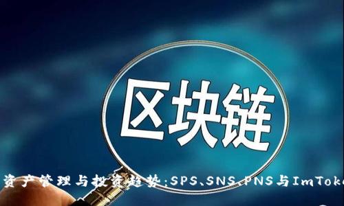 未来数字资产管理与投资趋势：SPS、SNS、PNS与ImToken的崛起