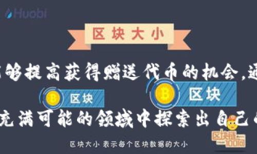关于“Tokenim钱包里是否有赠送的代币”，这是一个有趣的问题，许多用户在使用各种加密钱包时都会关注赠送代币或空投（Airdrop）的情形。首先，明确一点就是，Tokenim钱包本身并不定期自动赠送代币，但有时用户在注册新账号或进行特定的活动时，钱包可能会参与一些促销活动或合作项目，从而获得赠送的代币。

### 一、关于Tokenim钱包

Tokenim钱包是一款专注于加密货币管理的数字资产钱包，它不仅支持多种主流币种，还提供了一些便捷的功能，例如代币管理、隐私保护、安全备份等。随着区块链技术的发展，越来越多的钱包开始出现在人们的视野中，而Tokenim凭借其用户友好的界面和多样化的功能，吸引了不少用户。

Tokenim钱包的功能概述
Tokenim钱包提供了多样的功能，使用户可以轻松管理自己的数字资产。用户通常可以通过以下几个步骤使用Tokenim钱包：

ul
  listrong注册账户：/strong用户需要注册一个Tokenim账户，设置密码并完成必要的安全验证。/li
  listrong资产管理：/strong在钱包中，用户可以方便地查看自己的资产情况，包括余额、交易记录等。/li
  listrong安全性：/strongTokenim钱包使用多重安全措施保护用户资产，如二步验证、私钥管理等。/li
  listrong转账与收款：/strong用户可以随时进行转账或收款，操作简单明了。/li
/ul

### 二、赠送代币的可能性

在许多加密钱包中，为了吸引用户，平台会进行各种形式的代币赠送，比如注册赠送、交易减免、邀请好友等活动。Tokenim钱包是否会有类似的优惠活动，往往取决于市场营销策略。

如何获得赠送代币
在使用加密钱包时，用户可以通过以下几种方式来获得赠送代币：

ul
  listrong注册赠送：/strong部分钱包在新用户注册时会赠送一定量的代币，作为欢迎礼物。/li
  listrong交易活动：/strong有些平台会在用户达到一定的交易量时，提供代币奖励。/li
  listrong推广活动：/strong用户推荐新用户注册时，可以获得奖励代币，这种方式有助于钱包平台扩大用户基础。/li
/ul

注意事项
用户在获得赠送代币时需要注意以下几点：

ul
  li确保活动的真实可信，避免上当受骗。/li
  li要深入了解代币的性质和用途，以及其后续的价值变化。/li
  li定期查看钱包的公告和社区消息，以便及时把握活动信息。/li
/ul

### 三、用户常见疑问

#### 1. Tokenim钱包是否会自动赠送代币？

回答：Tokenim钱包本身不会定期自动赠送代币，但可能会通过一些促销活动提供代币。用户在注册或参与活动时，可以了解到是否有相关的优惠政策。

其实，这个问题很常见，我也曾经有点疑惑。现在很多钱包在新用户注册时赠送代币，给我带来了不少利好。然而，Tokenim钱包的透明度和用户沟通也让我对其未来的可能性感到期待。

#### 2. 如何识别Tokenim钱包的代币赠送活动？

回答：要识别Tokenim钱包的代币赠送活动，用户可以关注钱包的官方社交媒体、社区论坛以及邮件通知。官方渠道会提供最新的活动信息和优惠，用户也可以加入相关的社群，了解其他用户的经验。

我真心觉得，这种社交互动不仅能获取信息，还能增进与社区其他用户的联系。有点遗憾的是，很多用户可能因为没有及时获取信息而错过了机会。

### 四、总结

在使用Tokenim钱包管理数字资产时，用户可以留意谁赠送代币的机会，虽然不一定会自动赠送，但参与社区的活动和保持与官方信息的联系，能够提高获得赠送代币的机会。通过这样积极的参与，用户不仅能获得更多的代币，也能更深入地理解区块链与数字货币的未来发展趋势。  

总而言之，Tokenim钱包为用户提供了便捷的数字资产管理手段，而代币赠送活动更是提升其吸引力的重要组成部分。希望每位用户都能在这个充满可能的领域中探索出自己的价值！