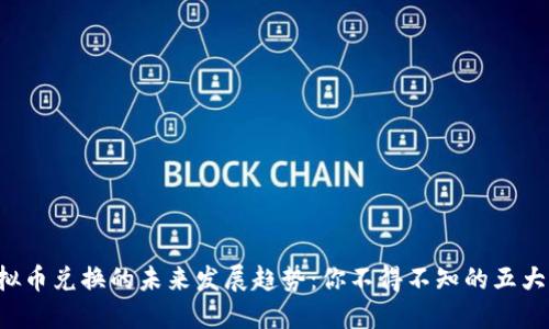  虚拟币兑换的未来发展趋势：你不得不知的五大变革