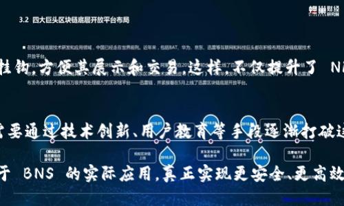 tokenim钱包中的BNS是什么br
BNS（Blockchain Name System）是一种去中心化的域名系统，旨在将传统的域名解析机制与区块链技术相结合。BNS 的出现为区块链用户提供了更高效、更安全的方式来管理和交易数字资产。通过将复杂的数字地址转化为易于记忆的名称，BNS 旨在改善用户体验，同时降低用户在使用区块链技术时的门槛。

在 tokenim 钱包中，BNS 扮演着重要的角色，帮助用户更方便地实现加密资产的管理和交易。用户只需通过简单的名称、而不是冗长的地址，便可进行各种交易。这不仅提高了交易的效率，也降低了因地址输入错误而造成的损失风险。

具体来说，BNS 的核心特性包括但不限于以下几点：

1. 易用性
传统的加密货币交易往往需要用户记住复杂的公钥和地址，这对许多用户来说是一种障碍。而 BNS 则通过域名的方式，使得用户可以像访问网站一样，从一个简单的名称进行交易。例如，用户可以将其钱包地址注册为“yourname.bns”，今后在进行交易时只需输入这个简单的名称。

2. 安全性
BNS 利用区块链的去中心化特性，使得每一个域名的注册和交易过程都在区块链上进行记录，从而确保了数据的不可篡改性。这种设计极大地提高了用户的安全性，因为即使是网络攻击者也无法轻易地更改域名的对应关系。这让用户在使用 tokenim 钱包进行交易时更加安心。

3. 高效性
与传统的 DNS 系统相比，BNS 的响应速度和效率明显更高。用户在使用 BNS 进行交易时，可以迅速获得地址解析，不必经历长时间等待的过程。这一点对于需要快速交易的数字资产市场尤为重要。

4. 跨平台兼容性
BNS 设计时充分考虑了不同平台之间的兼容性。在 tokenim 钱包中，用户无论是选择移动端还是桌面端，都可以轻松地使用 BNS 来管理其数字资产。

未来发展趋势
可以预见，BNS 将在未来的区块链生态中扮演越来越重要的角色。随着用户对区块链应用的接受程度不断提高，BNS 的使用也将愈发普遍。我们可以预期，更多的项目将会采用 BNS，甚至在更广泛的互联网应用中引入这种去中心化的域名系统。如果 BNS 吸引足够多的用户使用，它有可能会挑战传统的 DNS 系统，成为网络中一个重要的组成部分。

相关问题探讨
h4问题一：BNS 如何与其它区块链技术结合？/h4
在这方面，我们可以看到许多有趣的尝试。BNS 作为一个去中心化的域名系统，可以与智能合约、NFT（非同质化代币）以及其他区块链技术结合使用。例如，用户可以将自己的 NFT 与相应的 BNS 名称挂钩，方便其展示和交易。这样，不仅提升了 NFT 的可见性，也让潜在买家能够更直接更方便地找到目标资产。想象一下，你心仪的数字艺术品不再是一个长长的地址，而是“myart.nft”，这真是一种多么愉悦的体验啊！

h4问题二：BNS 的市场竞争态势如何？/h4
当前，BNS 系统面临着来自传统 DNS 以及其他去中心化域名系统的竞争。虽然 BNS 在区块链领域展现出良好的发展潜力，但传统的 DNS 在稳定性、普及率等方面依然有着巨大的优势。因此，BNS 需要通过技术创新、用户教育等手段逐渐打破这种壁垒。此外，随着越来越多的用户了解区块链及其潜在的应用，预计 BNS 的市场需求将逐步增大。无论市场竞争如何，作为用户，我们真心希望能看到 BNS 逐渐成熟，成为简化加密交易的核心工具。

总结来说，tokenim 钱包中的 BNS，是用户在区块链世界中进行交易的一种颇具前景的工具。虽然目前尚在发展阶段，但其未来的可扩展性和多功能性令人期待。希望在不久的将来，我们能看到更多基于 BNS 的实际应用，真正实现更安全、更高效的数字资产管理方式。