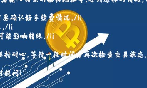 关于Tokenim转账的手续费问题可能需要根据不同的转账情况、具体支付的数字资产类型和网络状况等多个因素来决定。为了更好地帮助您理解这一点，以下是一些相关的解释和信息，希望能够解答您的疑惑。

Tokenim是什么？
Tokenim是一个基于区块链技术的数字资产转账与管理平台，它可以帮助用户快速、安全地进行数字货币的转账、兑换和投资。在Tokenim平台上，用户可以方便地进行各种加密货币的交易和管理，提供了良好的用户体验。

Tokenim转账手续费的构成
在进行Tokenim转账时，手续费通常包括以下几个部分：
ul
    listrong网络手续费：/strong这是在区块链网络中，矿工或验证者需要支付的费用，通常是根据交易的复杂性和当前网络拥堵情况而定。/li
    listrong平台手续费：/strongTokenim可能会对使用其平台提供的服务收取一定比例的手续费，这一比例通常根据用户的交易量、账户类型等有所不同。/li
    listrong汇率差佣金：/strong如果用户进行数字资产的兑换，Tokenim可能会根据当前的汇率收取一定的费用。/li
/ul

如何查看手续费
用户可以在Tokenim的转账界面上清晰地查看到手续费，在输入转账金额和接收地址后，平台会自动计算并显示出相关的费用信息。在确认转账之前，用户能看到全部的费用结构，从而避免后续的纠纷。

手续费的影响因素
在用户进行Tokenim转账时，手续费可能受到以下因素的影响：
ul
    listrong网络拥堵情况：/strong在区块链网络拥堵的情况下，用户的交易可能会被延迟处理，因此用户可能需要支付更高的手续费以确保交易能够迅速完成。/li
    listrong交易金额：/strong有的手续费结构是按交易金额进行阶梯收费的，较小额的转账可能会享受较低的手续费，而大额交易可能会面临较高的手续费。/li
    listrong时段因素：/strong在某些特定的时间段，网络的拥堵情况会有所不同，比如晚上或者假日期间可能会比平时更加繁忙。/li
/ul

如何减少手续费
用户在进行Tokenim转账时，有一些策略可以帮助减少手续费：
ul
    listrong选择合适的时机：/strong关注网络的拥堵情况，在网络相对空闲时进行转账，有可能获得更低的手续费。/li
    listrong使用手续费较低的区块链：/strong如果Tokenim支持多种区块链，用户可以选择手续费较低的链进行转账。/li
    listrong提升交易额度：/strong有些平台对大额交易提供优惠，可考虑合并多次小额交易。/li
/ul

总结
Tokenim的转账手续费是一个复杂的组成部分，受到多种因素的影响。对于想要在这个平台上进行有效转账的用户来说，了解这些因素至关重要。另外，及时浏览平台的公告和社区讨论，可以 获取更多的费用信息，帮助自己做出更为理智的经济决策。

可能相关的问题

h41. 如何选择合适的数字资产转账平台？/h4
选择合适的数字资产转账平台是一个非常重要的决策，它直接影响到了用户的转账体验和手续费的高低。在选择平台时，可以考虑以下几点：
ul
    listrong安全性：/strong平台是否具备良好的安全保障措施，例如双重认证、冷钱包存储等。/li
    listrong用户评价：/strong查阅其他用户的评价和使用体验，从中获取真实的反馈信息。/li
    listrong手续费透明度：/strong如果平台能够清晰透明地显示手续费构成，那么会更让人放心。/li
/ul
真心觉得，选择平台的时候最重要的就是要做好充分的前期调研，避免因为盲目的决策而造成不必要的损失。此外，用户也可以关注社交媒体和区块链相关的论坛，及时获取信息，提升自己的选择能力。

h42. 如何处理转账失败的情况？/h4
转账失败是一种比较常见的情况，这种情况可能由多种原因引起，例如网络拥堵、转账金额超出上限或者输入错误的接收地址等。遇到这样的情况，用户应该：
ul
    listrong检查手续费是否充足：/strong有时候手续费不足可能会导致交易失败，因此在转账之前要确认好手续费情况。/li
    listrong确认信息输入是否正确：/strong特别是接收方地址如果输入错误，会导致资产转账失败。/li
    listrong关注平台通知：/strong有时候平台会发布通知，告知用户某些具体情况，如网络维护等可能影响转账。/li
/ul
有点遗憾的是，即使给出了所有正确的信息，但网络的波动有时也会影响到最终的转账确认。因此，要保持耐心，等待一段时间后再次检查交易状态。

希望以上内容能帮助您更好地理解Tokenim的转账手续费及相关注意事项，如果还有其他问题，请随时提问！