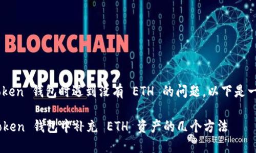如果您在使用 imToken 钱包时遇到没有 ETH 的问题，以下是一些解决方法和建议。

### 如何在 imToken 钱包中补充 ETH 资产的几个方法