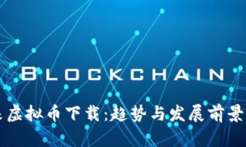未来虚拟币下载：趋势与发展前景解析