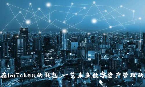 NFT币存储在imToken的钱包：一览未来数字资产管理的趋势与前景