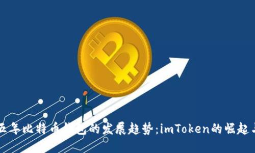 未来五年比特币钱包的发展趋势：imToken的崛起与挑战