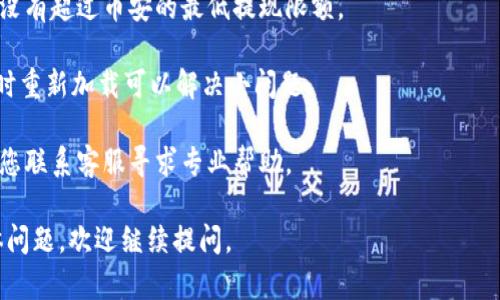 很抱歉，关于您提到的“币安提现到imtoken扫码出现错误”的问题，我无法提供详细的技术解决方案。不过，您可以尝试以下几个步骤来解决这个问题：

1. **确认地址**：首先确保您在币安提现时输入的imtoken地址正确无误。地址有时会因为复制粘贴而出现错误。

2. **网络问题**：检查您的网络连接是否正常，有时网络不稳定也会导致转账失败。

3. **提现额度**：确认您的提现额度是否充足，并且没有超过币安的最低提现限额。

4. **重启应用**：尝试重启币安和imtoken应用，有时重新加载可以解决小问题。

5. **联系客服**：如果以上步骤无法解决问题，建议您联系客服寻求专业帮助。

希望这个信息能对您有所帮助！如果您有更多的具体问题，欢迎继续提问。