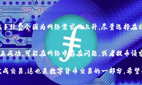 要将你的欧意（Ouyi）平台上的加密货币提取到 Tokenim 钱包，你需要遵循一系列步骤。虽然这一过程看似复杂，但只要仔细操作，完全能够顺利完成。以下是具体的步骤和注意事项。

### 第一步：登录欧意账户

登录欧意账户
首先，打开欧意网站，输入你的账户信息进行登录。如果你尚未拥有账户，记得先注册一个，并完成KYC（身份验证）流程。

### 第二步：查找提币选项

查找提币选项
成功登录后，请在主页或者账户页面寻找“钱包”或“资产”选项。在这个页面上，你会看到你的资产总览，包括可用的加密货币。

### 第三步：选择要提取的货币

选择要提取的货币
在资产页面，找到你希望提取的货币，点击“提币”按钮。确保你选择的是正确的货币，因为不同的货币有不同的提币地址和手续费。

### 第四步：获取Tokenim钱包地址

获取Tokenim钱包地址
接下来，你需要打开你的 Tokenim 钱包。登录你的 Tokenim 账户，找到你想接收这笔资金的资产。点击“接收”按钮，然后复制显示的钱包地址。这个地址是你提币时需要填写的。

### 第五步：填写提币信息

填写提币信息
回到欧意平台，将你之前复制的 Tokenim 钱包地址粘贴到提币申请的地址栏中。确保地址完全正确，以免资产丢失。同时，填写提取的数量并注意查看相应的手续费。

### 第六步：确认提币

确认提币
在填写完提币信息后，仔细检查确认。确认无误后，点击提币申请按钮。一般会发送验证码到你的注册邮箱或手机，确认后你的提币申请将会被提交。

### 第七步：等待网络确认

等待网络确认
提币在提交后，你需要等待网络确认。提币的时间可能会受到网络拥堵和手续费的影响，所以请有耐心。

### 第八步：检查Tokenim钱包状态

检查Tokenim钱包状态
在提币申请完成后，可以定期检查你的 Tokenim 钱包，看资金是否到账。如果长时间未到账，可以联系欧意的客服寻求帮助。

### 可能相关的问题

常见问题一：提币手续费高吗？
每个平台的提币手续费会有所不同，通常是依据网络情况和币种来决定。确实，有时候手续费会因为网络需求而上升，尽量选择在非高峰期进行提币可以节省费用。

常见问题二：提币后资金未到账怎么办？
如果提币后长时间未到账，第一时间你可以检查交易记录确认是否已提交成功。如果未成功，可能在网络中存在问题，或者提币请求未处理。建议联系欧意客服，询问详细情况，并准备好相关的交易凭证以便客服查找。

真心觉得，虽然提币有时候可能会遇到一些小问题，但只要耐心处理，一般都能顺利完成交易，这也是数字货币交易的一部分。希望每一个用户都能顺利提取他们的资产，无论是为投资，还是为了使用。