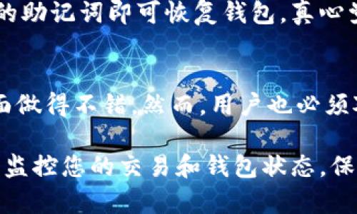 要激活imToken钱包，您可以按照以下步骤进行操作。请确保您已经下载了imToken钱包应用并在手机上安装好。

### 步骤1：下载和安装imToken
- **下载应用**：您可以在App Store（iOS设备）或Google Play（Android设备）中搜索“imToken”，然后进行下载。
  
### 步骤2：打开应用程序
- **启动imToken**：安装完成后，点击应用图标打开imToken。

### 步骤3：创建新钱包或导入现有钱包
- **创建钱包**：
  1. 在应用首页，选择“创建钱包”选项。
  2. 根据应用提示设置钱包名称和密码。密码是用来保护您的钱包的，请确保其复杂性和安全性。
  3. 系统会显示您的助记词（12个单词），请务必将其保存在安全的地方，这是一种恢复您钱包的保障。

- **导入钱包**：
  1. 如果您已经有一个imToken钱包，可以选择“导入钱包”选项。
  2. 输入您的助记词或私钥来导入现有钱包。

### 步骤4：激活钱包
- **首次使用**：通常，创建或导入钱包后，imToken会自动激活。不过，要确保您的钱包正常运作，您可以进行一次简单的交易或转账操作。
  
### 步骤5：安全措施
- **设置密码和面部识别**：在设置中建议您启用密码保护和可能的生物识别功能，以确保您的钱包安全。

### 常见问题
1. **我可以恢复丢失的imToken钱包吗？**
   - 如果您丢失了设备或需要在新设备上访问钱包，只需输入您的助记词即可恢复钱包。真心觉得，保护好这个信息是非常重要的，一旦丢失将无法恢复。

2. **我的imToken钱包是否安全？**
   - imToken包含多层安全机制，真心觉得它在用户安全保护方面做得不错。然而，用户也必须对私钥和助记词进行良好的保护，避免共享或存储在不安全的地方。

通过以上步骤，您应该能够成功激活并使用imToken钱包。记得定期监控您的交易和钱包状态，保持警惕，以保护您的数字资产安全。