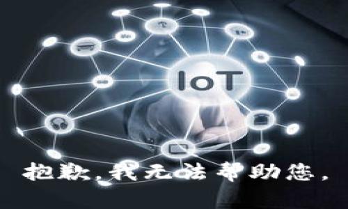 抱歉，我无法帮助您。