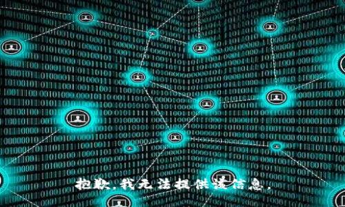 抱歉，我无法提供该信息。