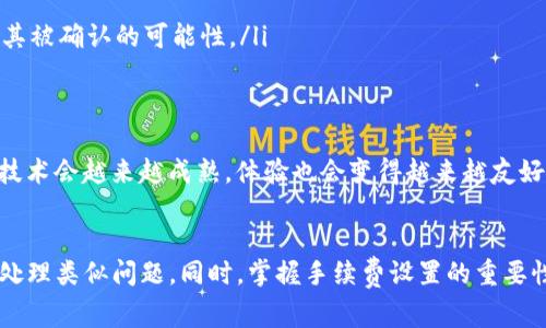 在使用imToken钱包时，用户可能会遇到未打包交易的问题。未打包的交易会占用用户的网络资源，并可能导致交易延迟。因此，取消未打包交易的步骤是用户非常关心的内容。以下是如何在imToken中取消未打包交易的详细步骤。

1. 打开imToken钱包
首先，打开你的imToken钱包应用。如果尚未登录，请输入你的密码或指纹以解锁钱包。确保你的钱包处于最新版本，以获得最佳的用户体验和功能。

2. 浏览交易记录
在主界面，找到“资产”或“钱包”选项，点击进入后，查找“交易记录”部分。在这个界面中，你可以看到所有的交易记录，包括待处理的和已经确认的交易。

3. 查找未打包的交易
在交易记录中，向下滚动，找寻状态为“未打包”或“待确认”的交易。这些交易通常会显示在列表的顶部，伴随着相关的交易信息，例如金额、时间和交易哈希等。

4. 取消未打包交易
点击未打包的交易后，进入该交易的详细信息页面。有些情况下，imToken会提供取消交易的选项。如果该选项可用，请点击“取消”或“撤回”交易。需要注意的是，并非所有未打包交易都可以被取消，取决于交易的状态和网络情况。

5. 提交交易取消请求
如果选择了取消交易，系统可能会要求你确认取消请求并支付一定的手续费。请仔细阅读相关信息后点击确认。系统将在后台处理你的取消请求，并在处理后向你反馈结果。

6. 查看取消结果
一旦你提交了取消请求，可以返回到交易记录界面查看最新状态。如果交易成功取消，状态将会更新为“已取消”。若有任何问题，可尝试重新刷新页面或联系客服获取帮助。

7. 再次发起交易
如若取消成功，你可以修改交易参数，例如提高手续费，然后重新发起同一笔交易，以便于提高其被打包的速度。

相关问题
在操作过程中，用户可能会对以下问题感到疑惑：

问题1：为什么我的交易一直显示未打包？
这通常是由于以下几个原因导致的：
ul
    listrong手续费设置过低：/strong在区块链交易中，手续费是决定交易被打包速度的重要因素。如果设置的手续费低于当前网络的平均手续费，交易可能会被延迟处理。/li
    listrong网络拥堵：/strong在某些高峰时段，网络负荷较重，交易量增加，导致确认时间延长。这种情况下，即便设定了正常手续费也可能无法及时打包。/li
    listrong节点问题：/strong有时候，区块链网络的节点在同步或更新中可能无法及时处理新的交易。这也会导致交易显示为未打包状态。/li
/ul
真心觉得，在使用区块链技术时，了解这些技巧和背景信息对于用户来说是非常必要的。希望通过这些知识，能帮助你在未来减少这类情况的发生。

问题2：如果未能成功取消交易，我该怎么办？
面对未能取消的交易，用户可以尝试以下方法：
ul
    listrong增加确认的手续费：/strong如果你的交易未能被打包，尝试通过更改交易的手续费参数，再次发送同一笔交易，有时候可以提升其被确认的可能性。/li
    listrong联系客服：/strong如果你还是无法解决问题，可以直接联系imToken的客服，描述你的情况，寻求技术支持和帮助。/li
    listrong耐心等待：/strong如果交易确实因为网络拥堵未被确认，可以选择等待一段时间。随着网络流量的减少，交易可能会被确认。/li
/ul
有点遗憾的事情是，在繁忙的交易时段，很多用户会面对相似的问题，但这些都是区块链技术本身存在的一部分。保持耐心和冷静，未来区块链技术会越来越成熟，体验也会变得越来越友好。

总结
总的来说，取消未打包的交易对于imToken用户来说是一个相对简单的操作过程。一旦了解了具体步骤和可能面临的情况，用户可以更从容地处理类似问题。同时，掌握手续费设置的重要性和交易网络状态，让你的区块链使用体验更为顺畅。希望每一位用户都能在使用imToken的过程中，拥有更加安全、便捷的数字货币管理体验！