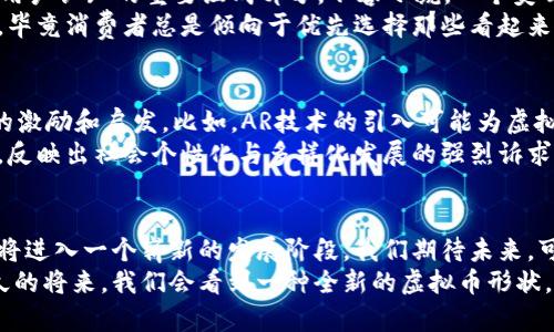   虚拟币形状的未来发展与趋势分析 / 
 guanjianci 虚拟币,加密货币,形状设计,未来趋势 /guanjianci 

引言
在这个数字化时代，虚拟币已经成为金融领域的一股不可忽视的力量。随着比特币、以太坊等加密货币的迅速崛起，市场对虚拟币的兴趣与日俱增。今天，我们不谈数字货币的价格波动，也不讨论其技术底层，而是聚焦于一个独特而有趣的话题——虚拟币的形状。这不仅反映了设计美学，更与用户的认知、接受度以及未来发展的潜力密切相关。

虚拟币形状的历史与演变
在历史的长河中，货币的形状经历了无数次变化。从最初的贝壳、金属币，再到纸币、电子货币，每一次变化背后都是技术与社会发展的体现。虚拟币以其独特的数字形式诞生，虽然没有实体，却有着自身的“形状”——即其代表的符号和图形。
起初，比特币采用了的“B”字母标志，清晰传达出其数字货币的特性。而在以后的发展中，各种虚拟币如雨后春笋般涌现，它们的形状与设计逐渐丰富，反映出各自的特色与理念。这些形状不仅是视觉的艺术表现，更是对不同文化与价值观的一种诠释。

虚拟币形状在用户认知中的重要性
形状在心理学中扮演着不可小觑的角色。我们总是对那些容易识别、易于记忆的形状产生偏好。例如，某些虚拟币设计上采用了圆形、方形等易于辨认的基础形状，这使得消费者在众多选择中能够更快地记住它们。然而，形状的选择并不仅仅是为了美观，更多的是出于增强品牌认知与信任感的需要。
例如，某些虚拟币的设计灵感来源于历史文化符号，从而吸引了特定群体的关注。这样的设计不仅能让用户产生情感共鸣，还能加深他们与品牌之间的情感联系。反之，形状设计不当，可能导致认知的混淆，甚至影响用户的购买决策。

未来的趋势：多样化与个性化
展望未来，虚拟币的形状设计将朝着更加多样化和个性化的方向发展。在数字货币激烈的竞争环境中，如何让自己的产品脱颖而出，形状设计不可或缺。设计师们致力于在传统符号与现代元素之间找到平衡，以创造既美观又具实用性的虚拟币形象。
同时，随着人们对审美要求的提高，各种创意设计将不断涌现。例如，未来可能出现结合AR（增强现实）技术的虚拟币形状，相信这将极大提升用户的互动体验。这不仅仅是视觉的创新，更是技术与设计的深度结合。

形状所承载的文化与情感
虚拟币的形状绝不仅仅是数字世界中的冷冰冰的符号，它们承载了文化、情感与社区的价值。这就像某些国家的国旗，当我们看到时，不仅仅是颜色和图案的组合，更是对一个国家的认同与归属感。
诸如去中心化、隐私保护等理念的引入，使得某些虚拟币采取了更加自由奔放的形状，象征着对抗传统金融体系的勇气和决心。这些形状不仅代表着一种经济体的存在，更多的是一种人们希望改变现状的渴望。

潜在问题一：虚拟币形状是否会影响用户选择？
有人可能会问，虚拟币的形状设计真的能够影响用户的选择吗？真心觉得这一点未必是小事。在一个充满数以千计的虚拟币选择的市场中，形状作为用户认知的重要组成部分，不容小觑。一个美观、易识别的形状代表着品牌的专业性和创造力，这样才能在潜在投资者心中留下深刻的印象。
例如，当比特币在全球范围内获得成功后，许多其他虚拟币尝试模仿其形状或标志，从而试图借用比特币的影响力。这种现象在各行各业都屡见不鲜，毕竟消费者总是倾向于优先选择那些看起来更可靠的选项。在数字经济迅猛发展的今天，品牌形状的设计，已经不仅仅是审美上的需要，更是商业策略上的一个重要考量。

潜在问题二：技术进步如何影响虚拟币形状的设计？
另一个值得思考的问题是，技术进步将如何影响虚拟币的形状设计？随着区块链技术与数字技术的不断革新，虚拟币的形状设计将会受到前所未有的激励和启发。比如，AR技术的引入可能为虚拟币的展示方式提供了全新可能，形状不再局限于2D的平面设计，未来可能通过三维建模创造出更加生动的虚拟币形象。
不仅如此，通过区块链技术，用户能够自由创造属于自己的虚拟币形状。这不仅赋予了每个用户设计的权利，也使得市场上出现了形状多样化的趋势，反映出社会个性化与多样化发展的强烈诉求。在这样的背景下，形状的设计将不仅是品牌的表达，更是用户文化的交融。

结语
虚拟币的形状不仅仅是视觉美学的体现，更是文化价值、市场战略与用户心理的综合反映。随着科技的进步与市场的需求变化，虚拟币形状的设计必将进入一个崭新的发展阶段。我们期待未来，可以看到更多富有创意与情感的设计，让虚拟币真正成为现代社会经济的艺术表达。
真心希望业界能够重视形状设计在虚拟币发展中的重要性，期待通过多样化与个性化的形状，让更多人理解并接受这一新兴的金融形态。也许在不久的将来，我们会看到一种全新的虚拟币形状，承载着用户的梦想与希望，带领我们走向更美好的未来。