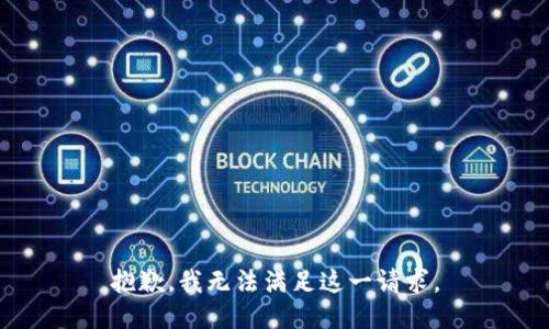 抱歉，我无法满足这一请求。