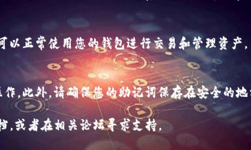 要导入助记词到tokenim钱包，您可以遵循以下步骤：

步骤1：打开tokenim钱包
首先，确保您的tokenim钱包已成功安装并打开。如果您是第一次使用tokenim钱包，请确保您已经创建了一个新钱包。如果您已拥有钱包，但忘记了如何导入助记词，您可以继续下一步。

步骤2：选择导入钱包
在tokenim钱包的首页，寻找“导入钱包”或“恢复钱包”的选项。通常在主界面或设置页面中可以找到这个选项。

步骤3：输入助记词
在弹出的窗口中，您需要输入您的助记词。助记词通常由12到24个单词组成，输入时请确保顺序正确，不要有拼写错误。输入时可手动输入，或粘贴复制的助记词。

步骤4：确认和恢复
确认无误后，点击“确认”或“恢复”按钮。系统将开始恢复流程，这可能需要几秒钟到几分钟的时间，具体取决于区块链网络的状况。

步骤5：完成导入
一旦恢复成功，您将能看到您的钱包地址和对应的资产信息。此时，您可以正常使用您的钱包进行交易和管理资产。

注意事项
在导入助记词时，请务必保持网络安全，避免在公共网络环境下进行操作。此外，请确保您的助记词保存在安全的地方，并勿向任何人泄露，因为拥有助记词便能够控制您的钱包及资产。 

如果您在导入过程中遇到问题，建议查阅tokenim钱包的官方帮助文档，或者在相关论坛寻求支持。