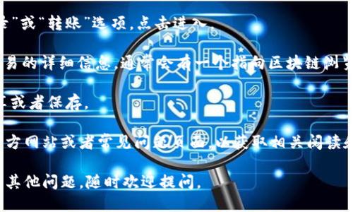 要查看imToken钱包的链接，您可以按照以下步骤操作：

1. **打开imToken应用**：首先，您需要在手机上打开imToken钱包应用。

2. **进入钱包**：登录您的imToken钱包，确保您能够访问您感兴趣的特定数字资产。

3. **选择资产**：在首页，您将看到不同的资产。在您想查看链接的资产上点击。

4. **查看资产详情**：在资产详情页面，通常会有一个“交易记录”或“转账”选项，点击进入。

5. **找到区块浏览器链接**：在交易记录中，您可以找到每笔交易的详细信息，通常会有一个指向区块链浏览器的链接。这个链接会显示您资产的交易状态及其它详细信息。

6. **复制链接**：长按链接，选择复制，此时您就可以将链接分享或者保存。

如果您在应用中找不到所需的链接，您也可以访问imToken的官方网站或者常见问题页面，以获取相关阅读和指导。

希望这些步骤能帮助您顺利查看imToken钱包的链接！如果您有其他问题，随时欢迎提问。