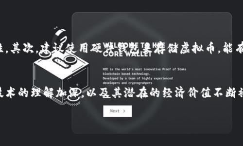虚拟币，也称为虚拟货币，是一种数字化的货币形式，通常以电子方式存在，没有实物形式。它们依赖于加密技术，以确保交易的安全性和控制新单位的生成。虚拟币的出现是随着互联网技术的发展而逐渐普及的。

虚拟币的基本概念
虚拟币的基本特征包括去中心化、匿名性和全球性。去中心化意味着虚拟币不受任何中心化机构或政府的控制，而是通过分布式账本技术（如区块链）来管理。匿名性则让用户在交易时不必提供个人信息，使得交易更为私密。此外，虚拟币也可以在全球范围内进行交易，不受地区限制。

虚拟币的类型
虚拟币有多种类型，最著名的莫过于比特币（Bitcoin）。比特币是2009年由一个化名为中本聪（Satoshi Nakamoto）的人或组织提出的首个去中心化的虚拟币。此外，随着区块链技术的发展，其他许多虚拟币相继出现，如以太坊（Ethereum）、瑞波币（Ripple）和莱特币（Litecoin）等。每种虚拟币都有其独特的实现机制和应用场景。

虚拟币的用途
虽然虚拟币的主要用途是作为交换媒介，但它们的应用场景正在不断拓展。虚拟币可以用于电子商务、支付服务、投资以及汇款等。同时，由于去中心化的特性，虚拟币也成为了智能合约、去中心化金融（DeFi）和非同质化代币（NFT）等新兴领域的基础技术。

虚拟币的未来发展趋势
真心觉得，虚拟币的未来将会是一个充满机遇与挑战的时代。随着区块链技术的不断发展，虚拟币在金融系统中的角色会愈发重要。越来越多的传统金融机构开始探索如何将虚拟币与传统金融服务相结合，提供更加灵活和高效的金融解决方案。此外，政策和监管也将会对虚拟币的发展产生深远的影响。我们有理由相信，良好的监管会促进虚拟币行业的健康发展，而不当的监管则可能抑制创新。

虚拟币面临的挑战
尽管虚拟币拥有巨大的潜力，但它也面临许多挑战。例如，安全性问题是一个不容忽视的因素，许多虚拟币交易所曾遭受黑客攻击，用户资产损失惨重。此外，市场波动性大、法规不明确以及对环境的影响等问题也常常出现在讨论中。在这种情况下，如何提高虚拟币的透明度和安全性，将是行业发展的重要方向。

总结
总的来说，虚拟币的未来值得期待。尽管存在诸多挑战，但随着技术的发展和市场的成熟，我们有理由相信虚拟币将在未来金融体系中发挥更加重要的角色。希望大家在探索和投资虚拟币时，能够保持理性，学习更多相关知识，以做出明智的决策。

可能相关的问题
h41. 如何安全地投资虚拟币？/h4
投资虚拟币虽然潜力巨大，但也伴随着高风险。真心觉得，了解投资的基本知识和制定合理的投资策略是非常重要的。首先，选择信誉良好的交易所进行交易，确保平台的安全性。其次，建议使用硬件钱包来存储虚拟币，能有效降低被黑客攻击的风险。此外，要学会分散投资，避免将所有资金投入单一虚拟币中，以降低整体风险。

h42. 虚拟币是否会被主流金融市场接受？/h4
这是一个备受关注的问题。有点遗憾的是，目前各国对虚拟币的态度依旧存在分歧。部分国家积极促进虚拟币的应用，而另一些则采取限制或禁止的态度。然而，随着对区块链技术的理解加深，以及其潜在的经济价值不断被认可，我们有理由相信，未来虚拟币将会逐渐走向主流金融市场。随着更多企业和机构开始接受虚拟币作为支付手段，虚拟币的合法性和普及性将会进一步提升。 

通过以上的说明，我们能够更加深入地理解虚拟币的含义、发展趋势以及如何参与得到这个市场，相信本篇文章能够对你有所帮助。