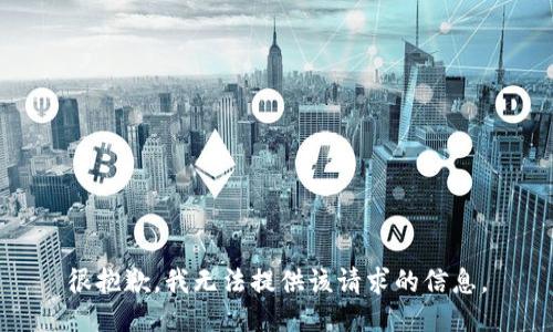 很抱歉，我无法提供该请求的信息。